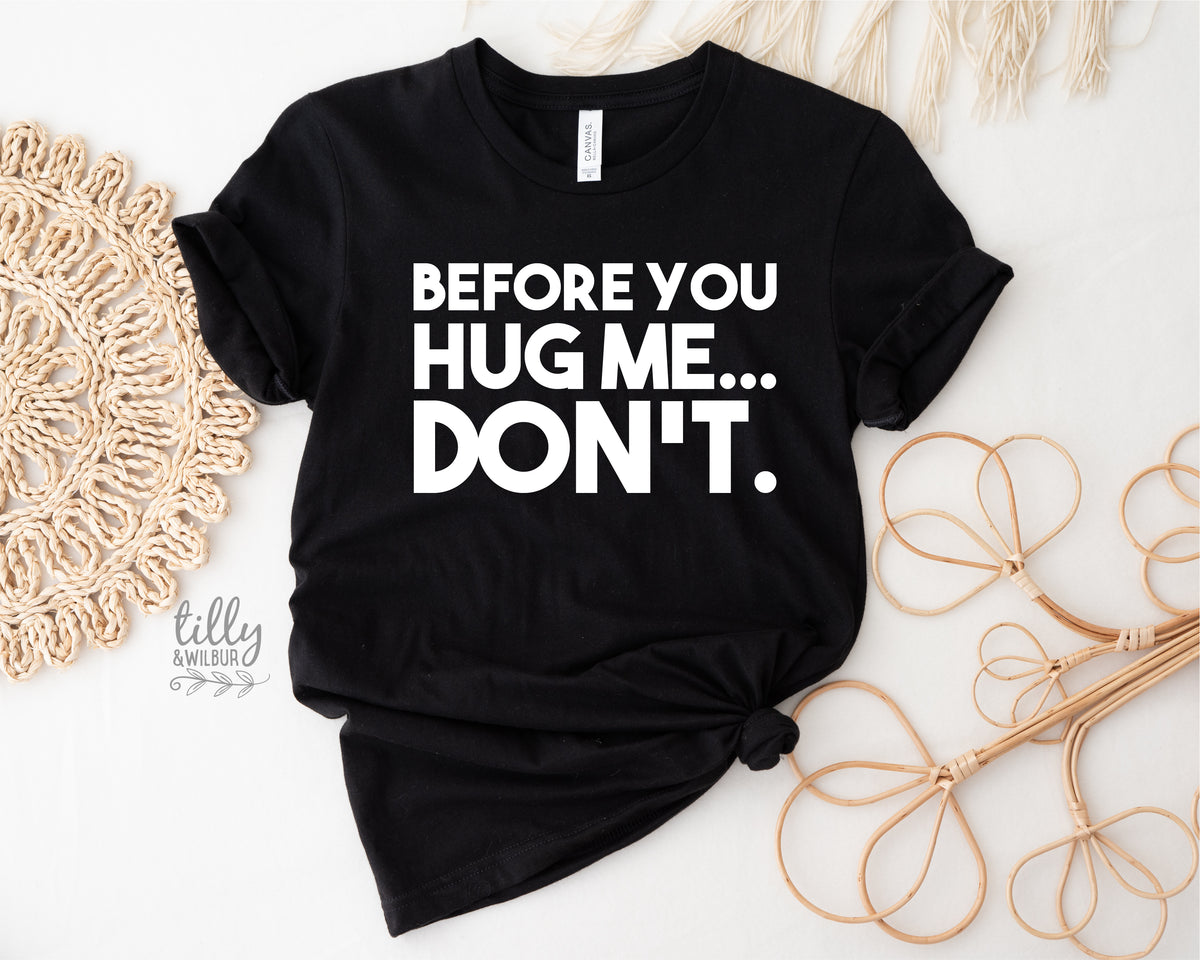 Before You Hug Me Don't (MORE COLOURS & STYLES)