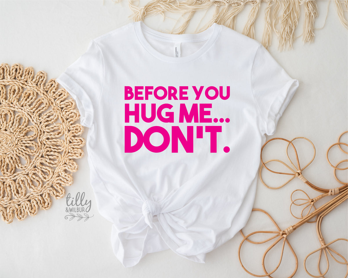 Before You Hug Me Don't (MORE COLOURS & STYLES)
