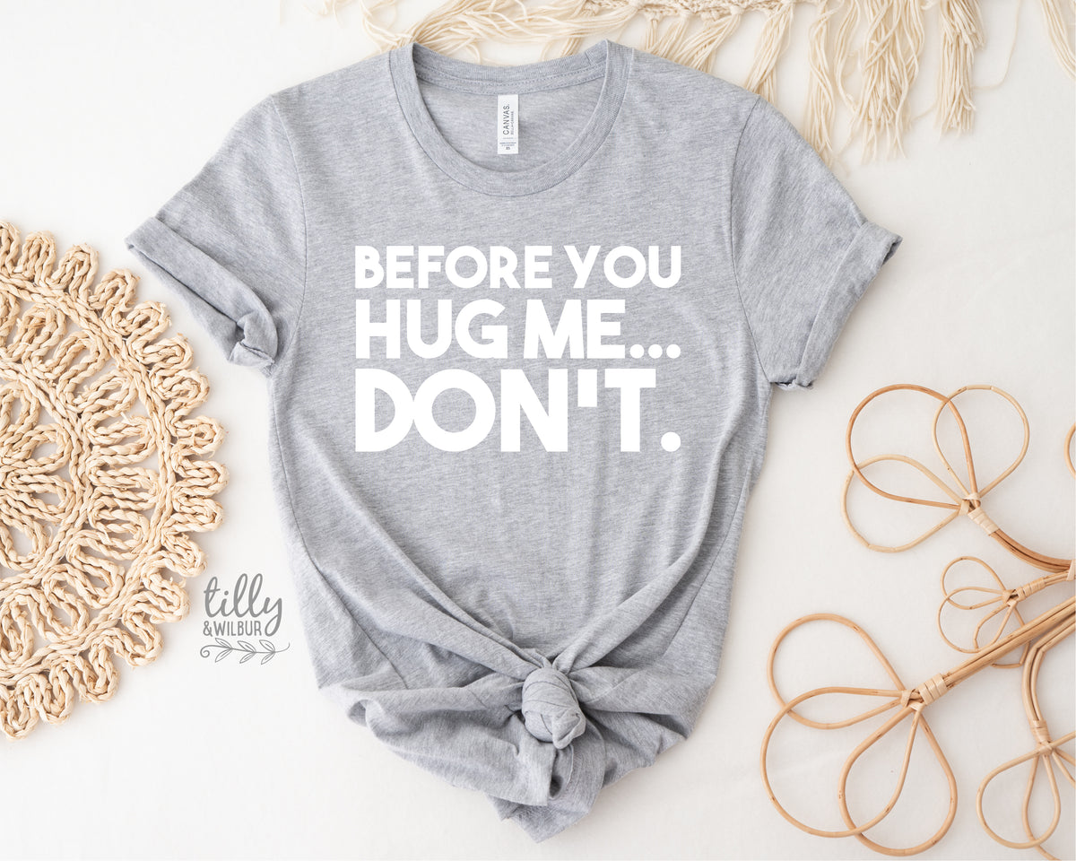 Before You Hug Me Don't (MORE COLOURS & STYLES)