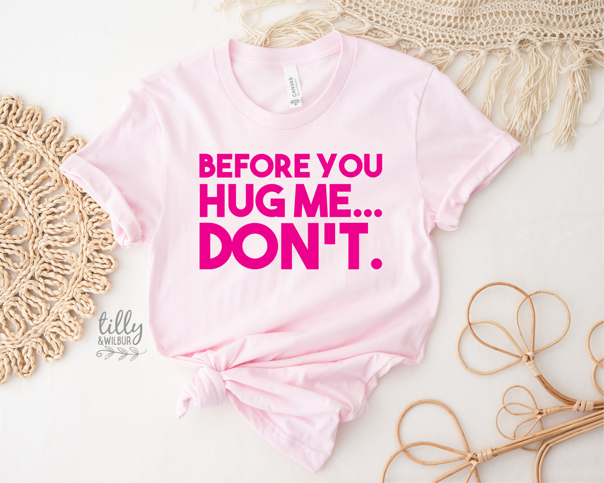 Before You Hug Me Don't (MORE COLOURS & STYLES)