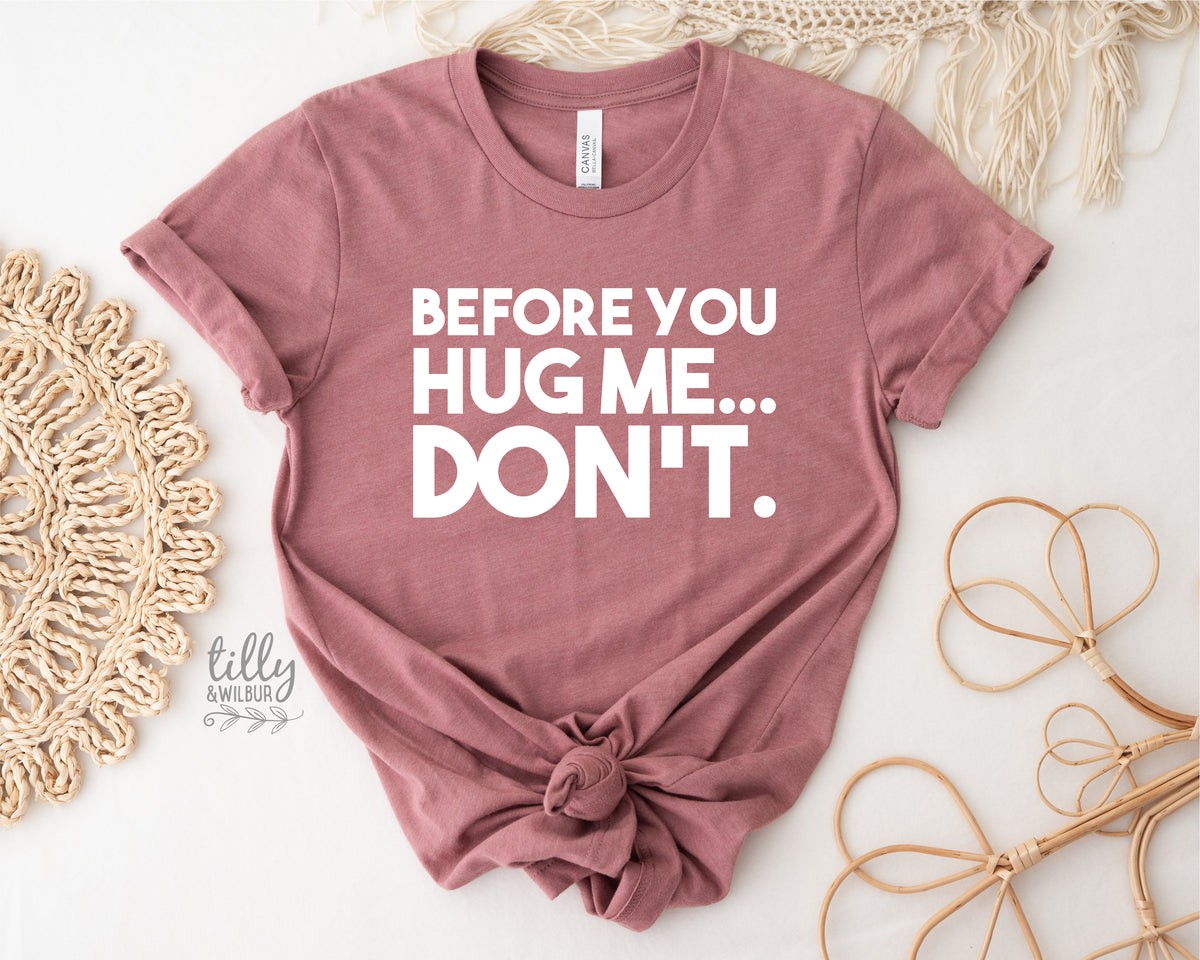 Before You Hug Me Don't (MORE COLOURS & STYLES)