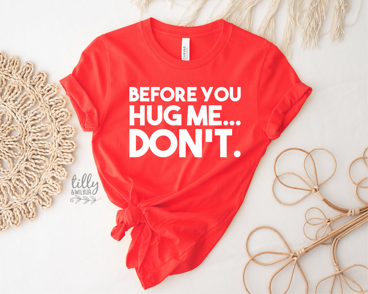 Before You Hug Me Don't (MORE COLOURS & STYLES)