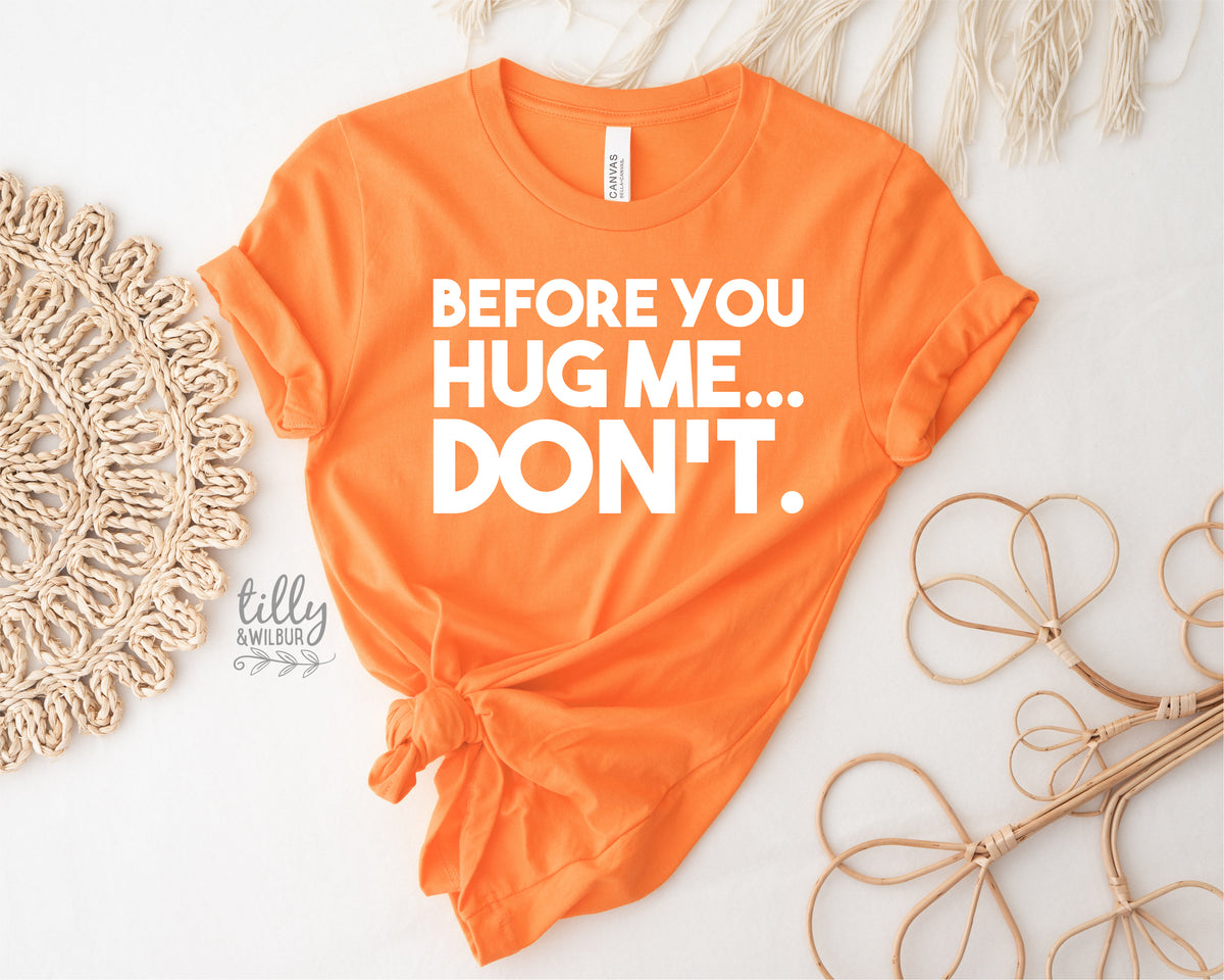 Before You Hug Me Don't (MORE COLOURS & STYLES)