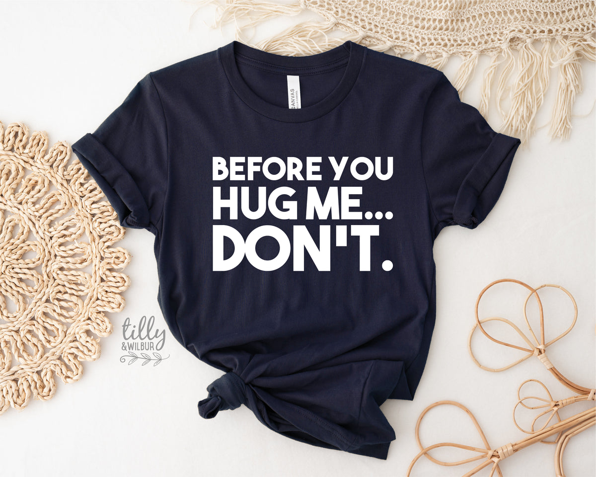Before You Hug Me Don't (MORE COLOURS & STYLES)