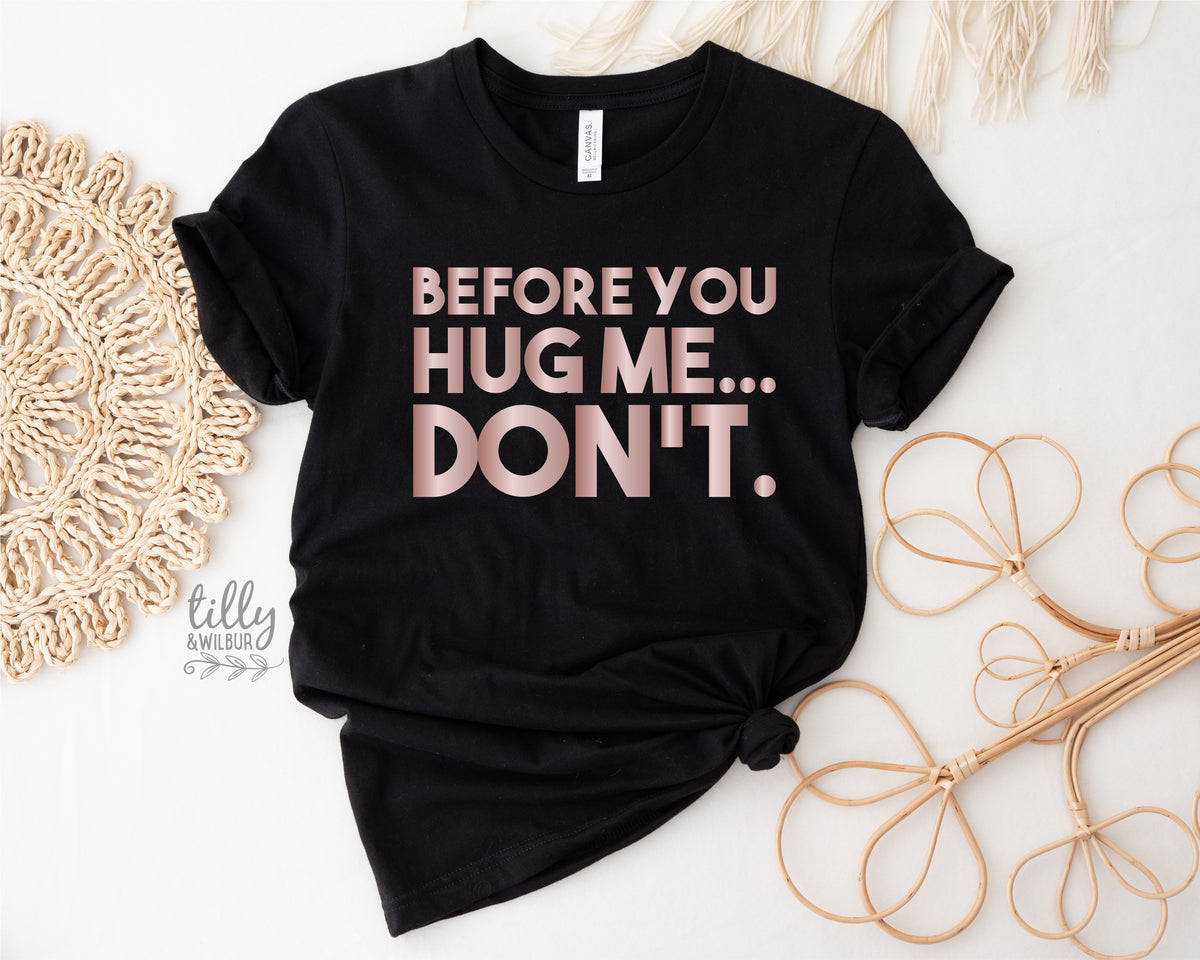 Before You Hug Me Don't (MORE COLOURS & STYLES)