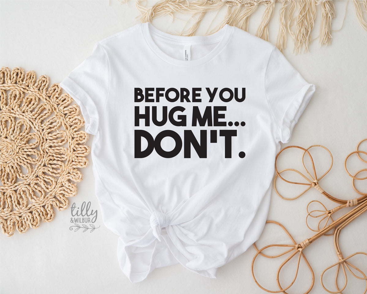 Before You Hug Me Don't (MORE COLOURS & STYLES)