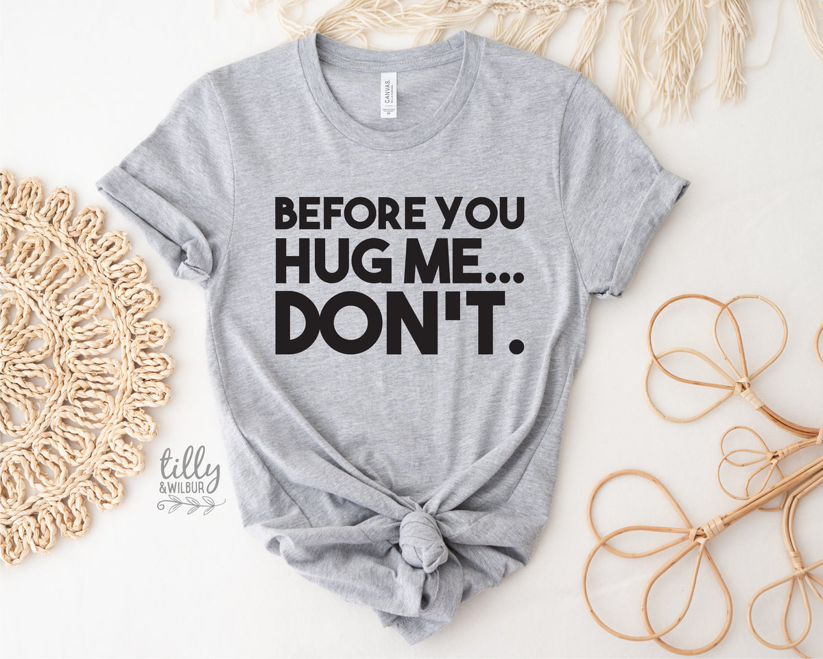 Before You Hug Me Don't (MORE COLOURS & STYLES)