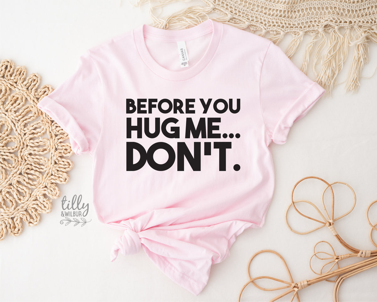 Before You Hug Me Don't (MORE COLOURS & STYLES)