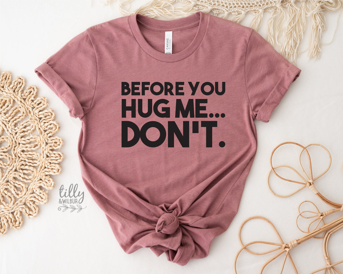 Before You Hug Me Don't (MORE COLOURS & STYLES)