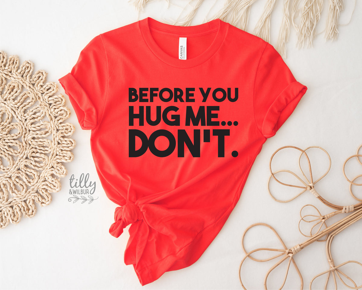 Before You Hug Me Don't (MORE COLOURS & STYLES)