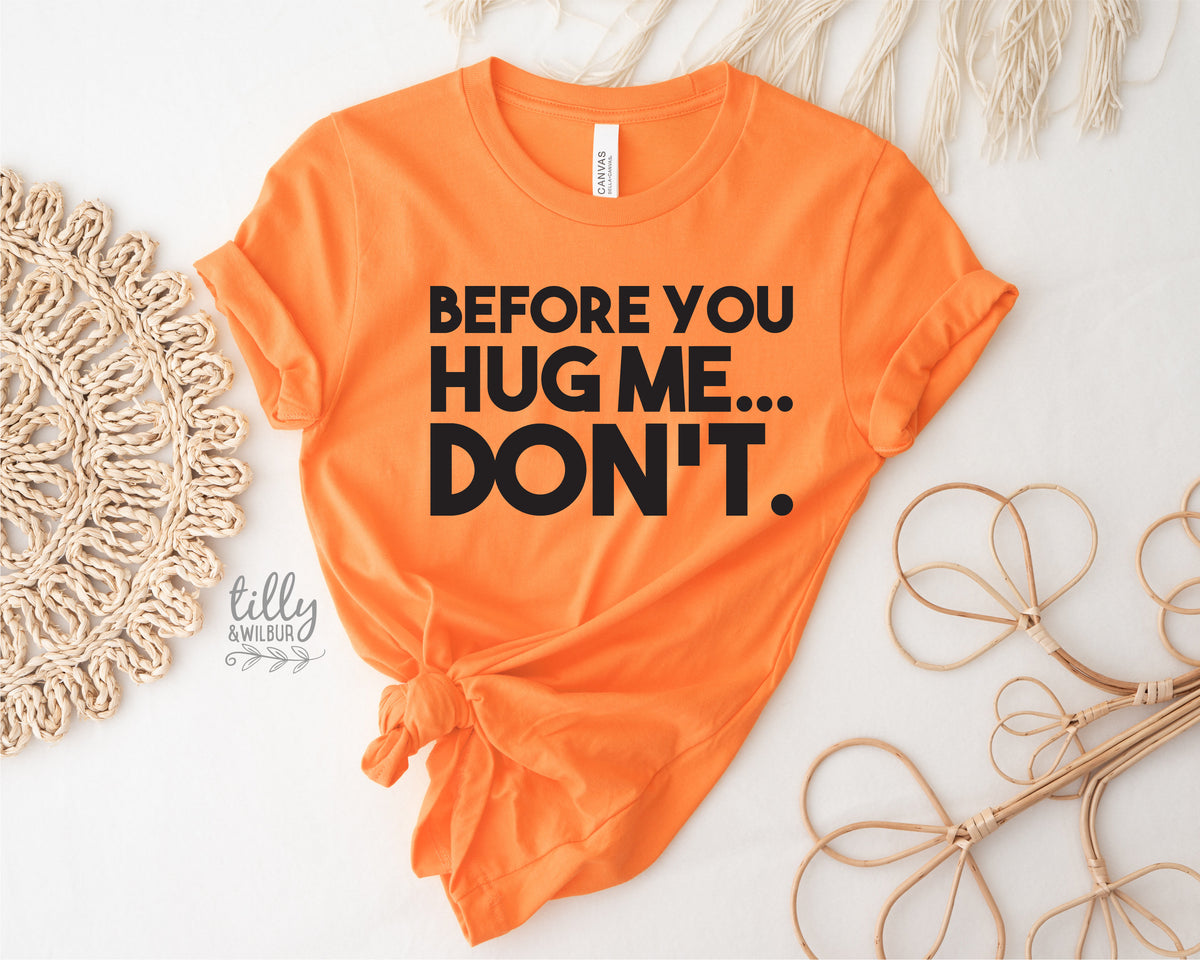 Before You Hug Me Don't (MORE COLOURS & STYLES)