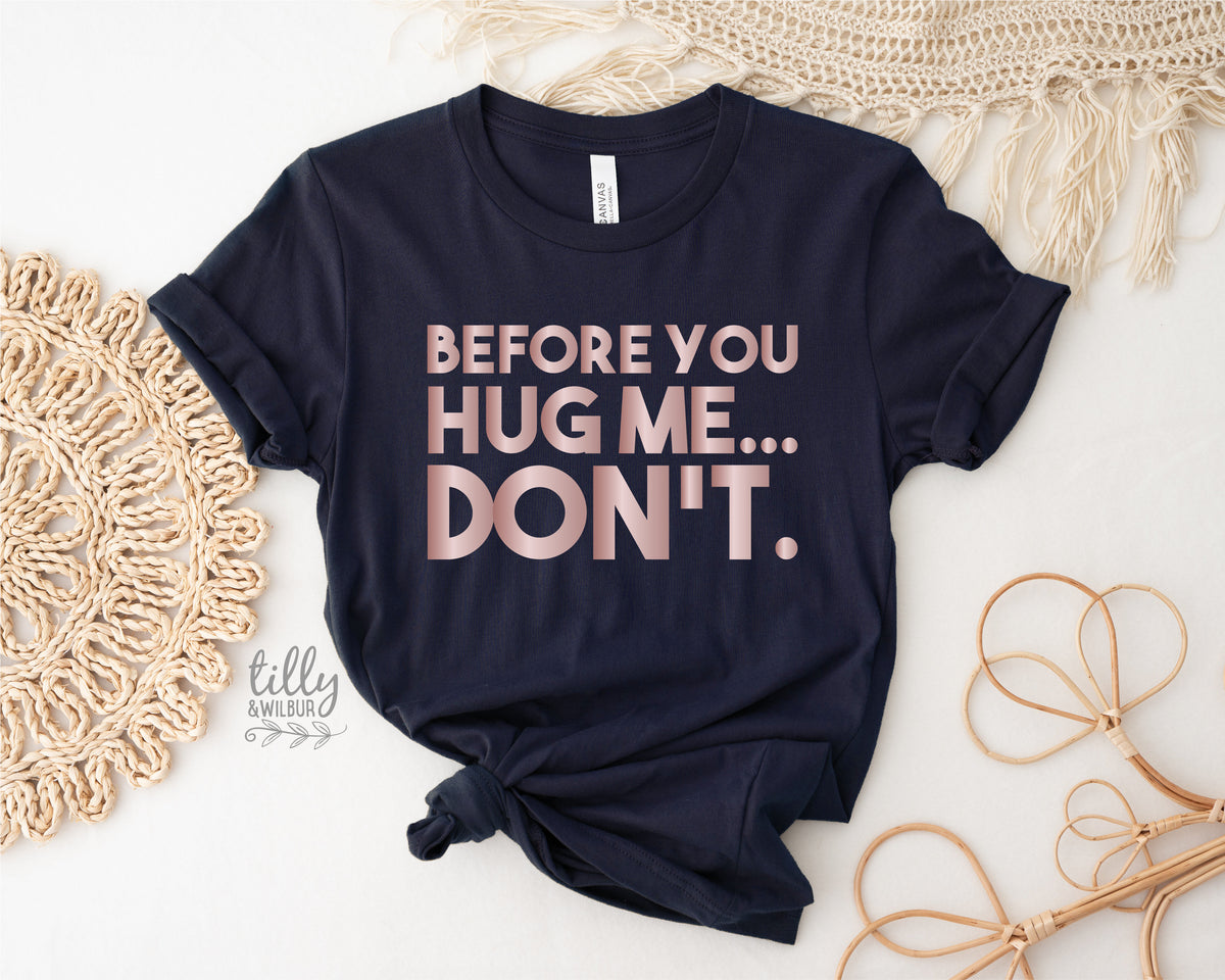 Before You Hug Me Don't (MORE COLOURS & STYLES)