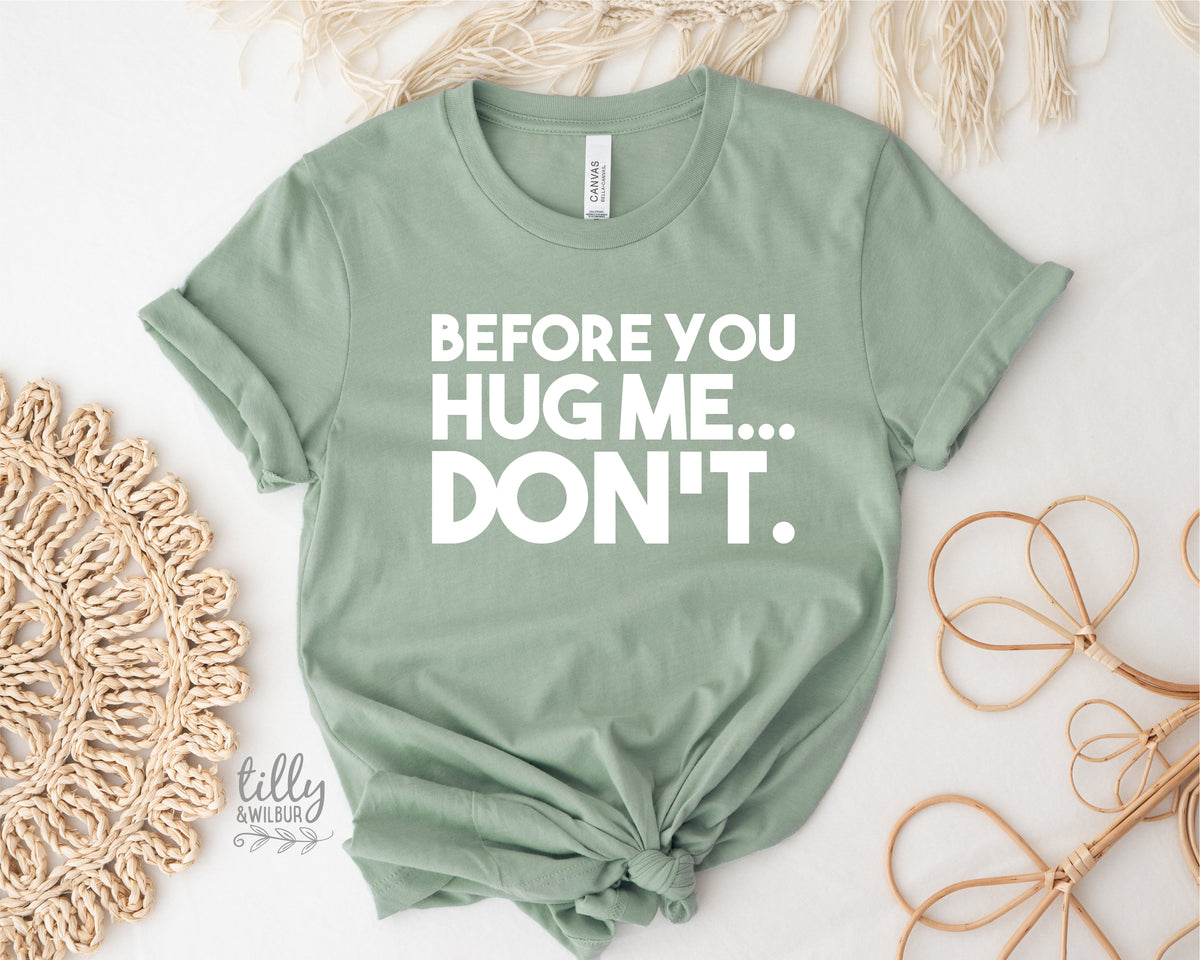 Before You Hug Me Don't (MORE COLOURS & STYLES)