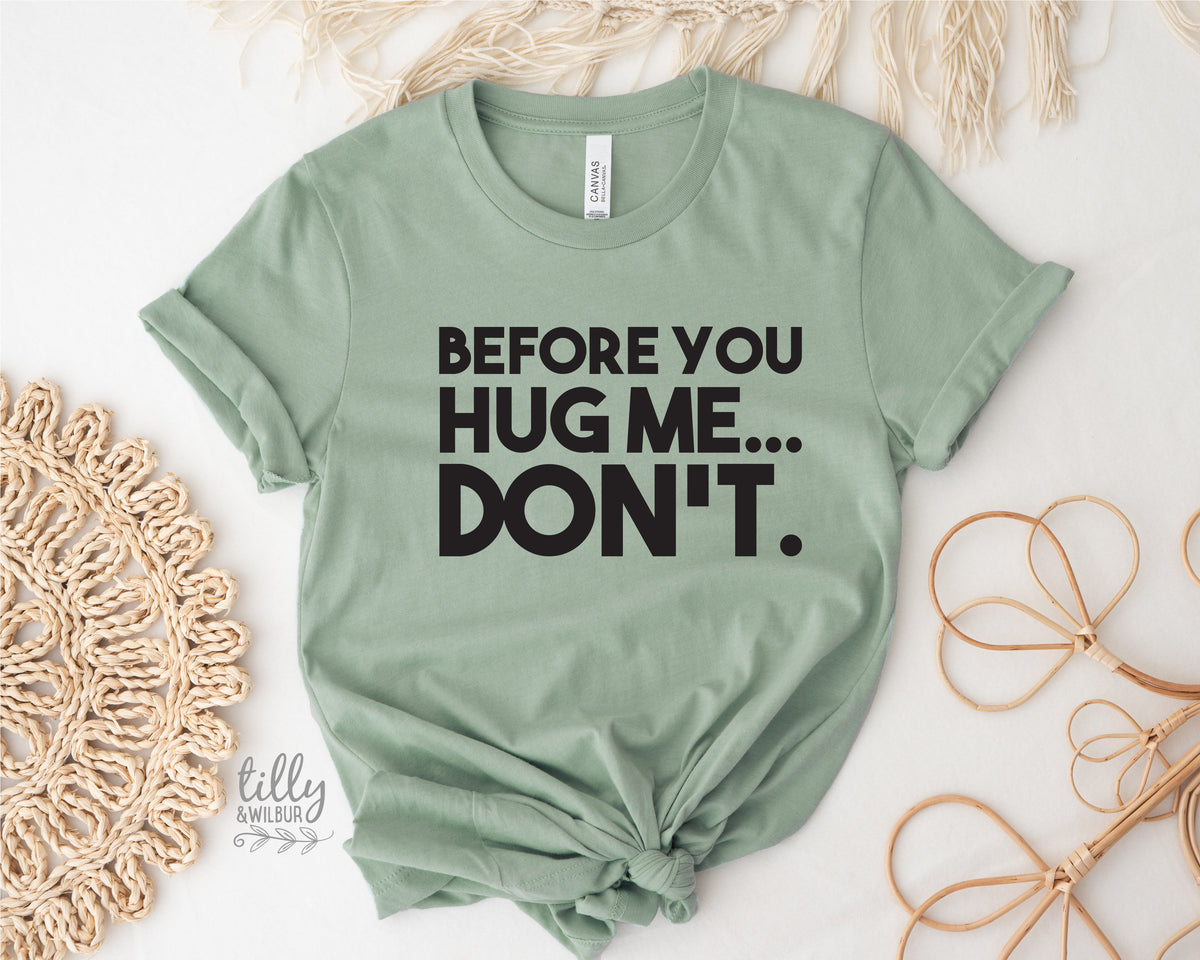 Before You Hug Me Don't (MORE COLOURS & STYLES)