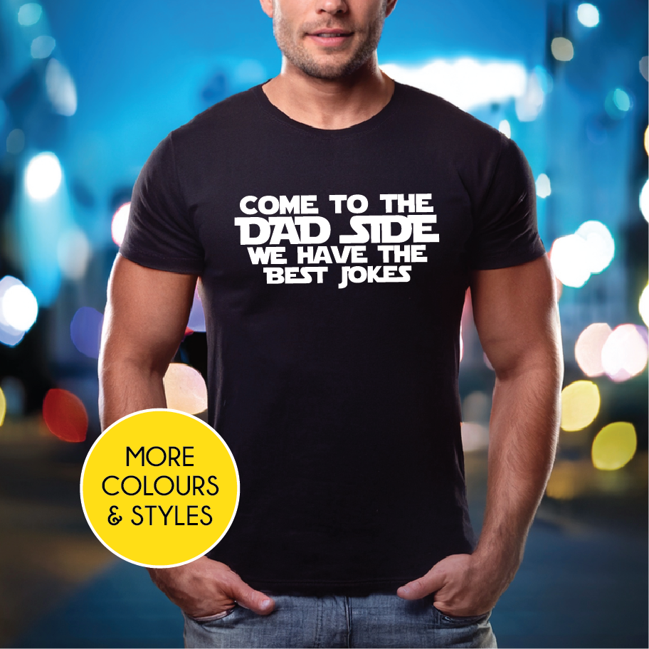 Come To The Dad Side We Have The Best Jokes (MORE COLOURS & STYLES)