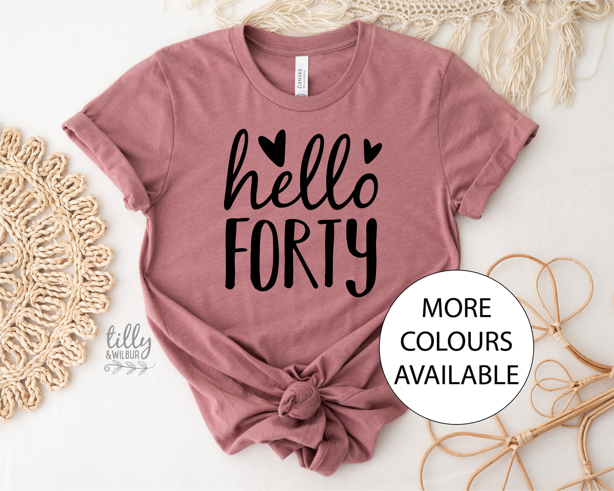 Hello Forty (MORE COLOURS & STYLES)