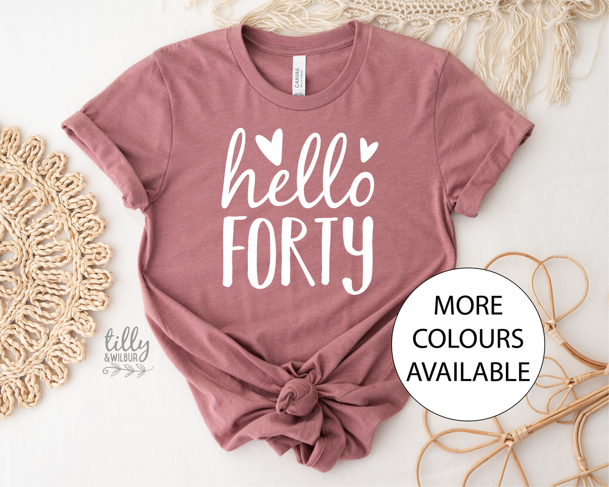 Hello Forty (MORE COLOURS & STYLES)