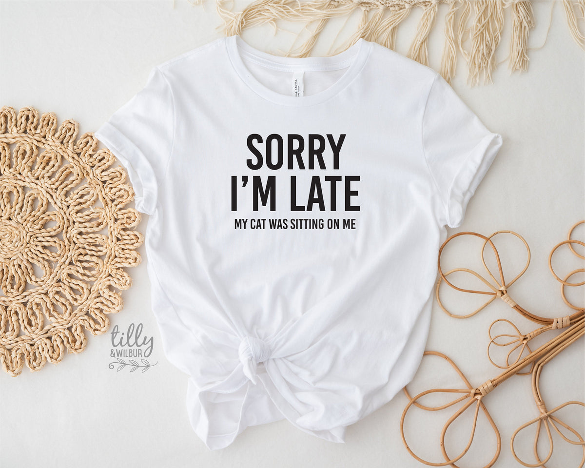 Cat T-Shirt, Sorry I'm Late The Cat Was Sitting On Me T-Shirt, Funny Cat T-Shirt, Kitty Tee, Kitten T-Shirt, I Love Cats T-Shirt, Cat Lover