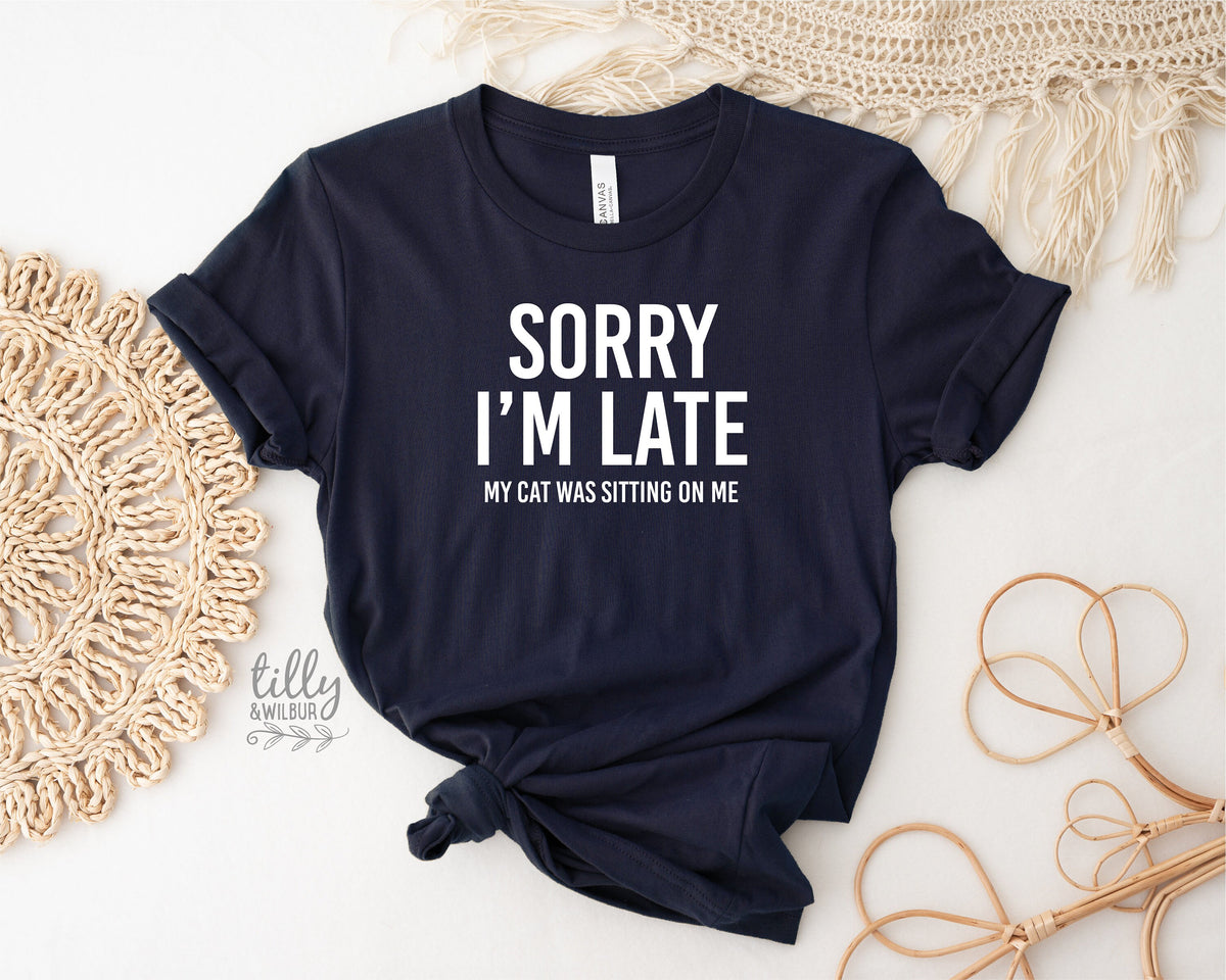 Cat T-Shirt, Sorry I'm Late The Cat Was Sitting On Me T-Shirt, Funny Cat T-Shirt, Kitty Tee, Kitten T-Shirt, I Love Cats T-Shirt, Cat Lover