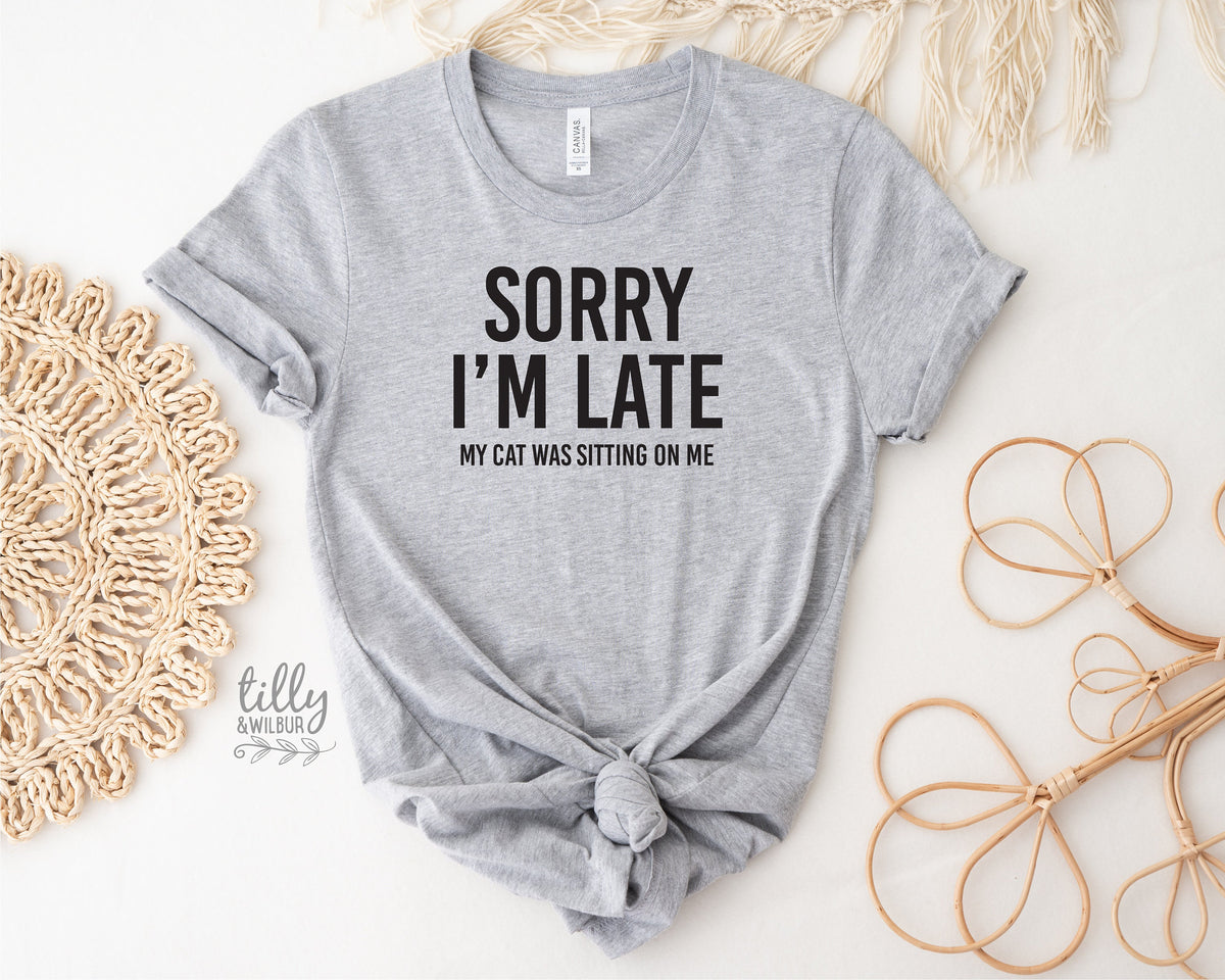 Cat T-Shirt, Sorry I'm Late The Cat Was Sitting On Me T-Shirt, Funny Cat T-Shirt, Kitty Tee, Kitten T-Shirt, I Love Cats T-Shirt, Cat Lover