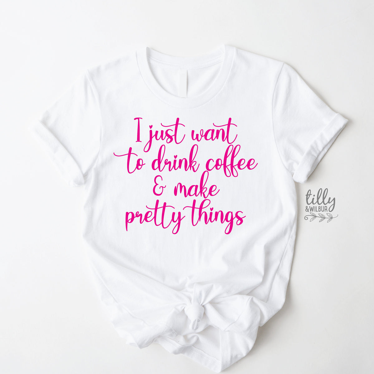 I Just Want To Drink Coffee And Make Pretty Things T-Shirt, Coffee T-Shirt, Pretty Things T-Shirt, Crafter T-Shirt, Maker T-Shirt, Women's