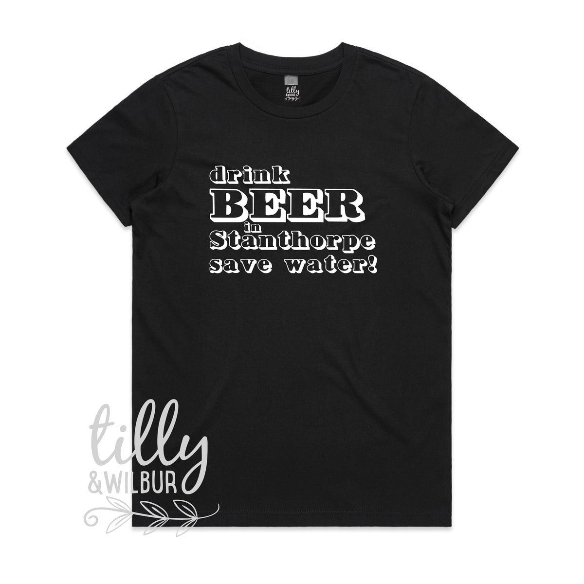 Drink Beer In Stanthorpe Save Water (MORE COLOURS & STYLES)