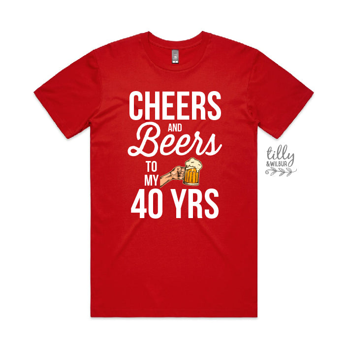 Cheers And Beers To My 40 Years CUSTOM YEAR & MORE COLOURS & STYLES