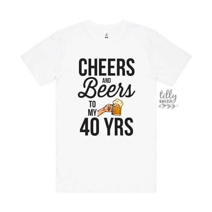 Cheers And Beers To My 40 Years CUSTOM YEAR & MORE COLOURS & STYLES