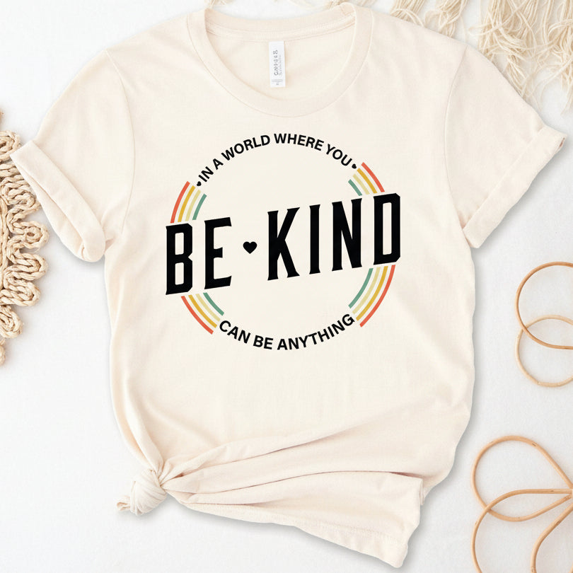 In A World Where You Can Be, Anything Be Kind MORE COLOURS &amp; STYLES