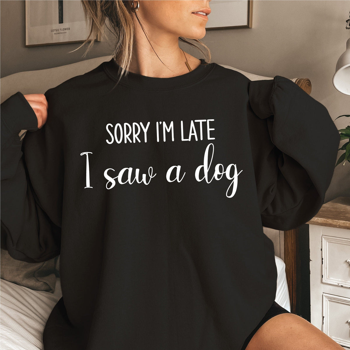 Sorry I'm Late I Saw A Dog Sweatshirt, Dog Dad Jumper, Dog Mum Pullover, Funny Dog Gift, I Love Dogs, Funny Women's T-Shirt, Gift For Her