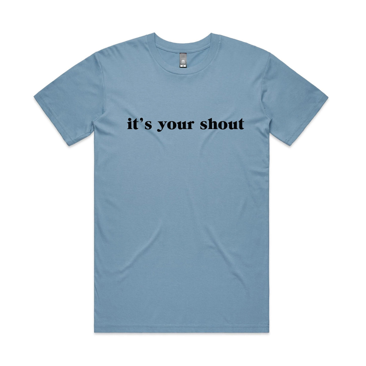 It's Your Shout (MORE COLOURS &amp; STYLES)