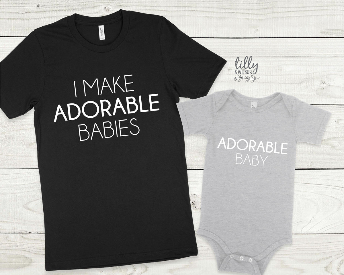 I Make Adorable Babies And Adorable Baby Matching Family T-Shirts, Daddy And Daughter, Father And Son, Matching Dad Baby, Daddy Daughter