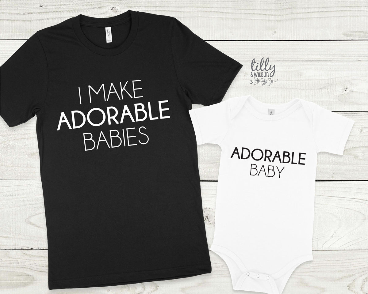 I Make Adorable Babies And Adorable Baby Matching Family T-Shirts, Daddy And Daughter, Father And Son, Matching Dad Baby, Daddy Daughter
