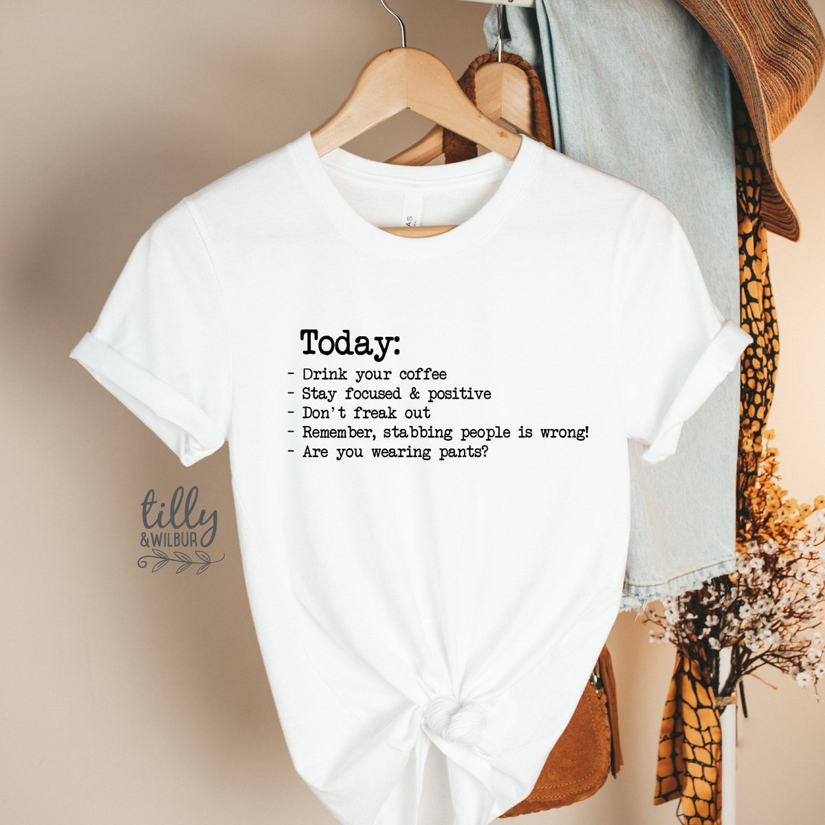 Today: drink your coffee, stay focused &amp; positive, don&amp;#39;t freak out, remember, stabbing people is wrong, are you wearing pants? Funny T-Shirt