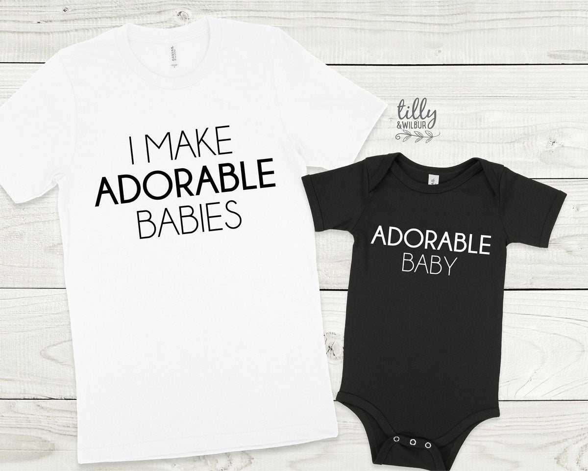 I Make Adorable Babies And Adorable Baby Matching Family T-Shirts, Daddy And Daughter, Father And Son, Matching Dad Baby, Daddy Daughter