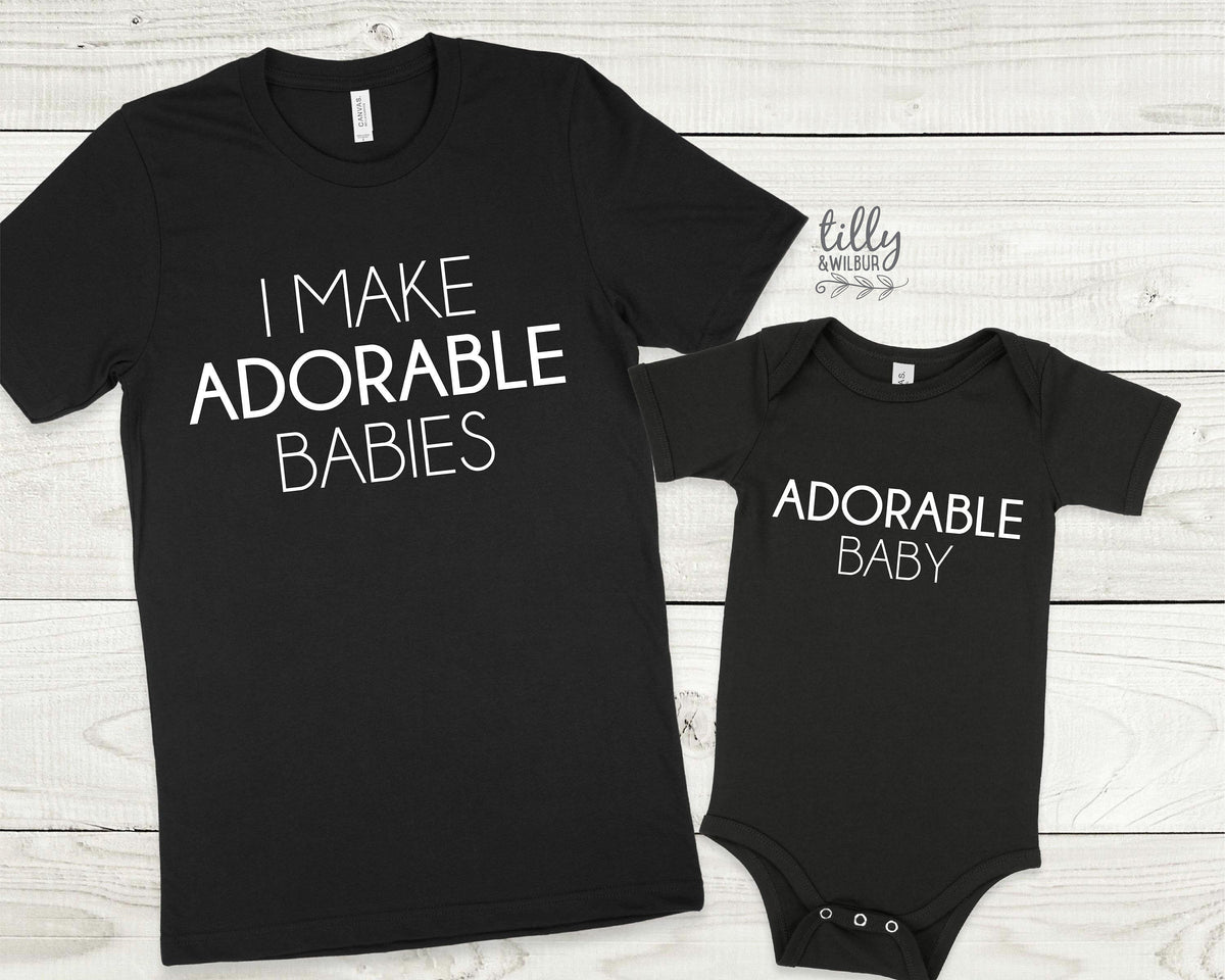 I Make Adorable Babies And Adorable Baby Matching Family T-Shirts, Daddy And Daughter, Father And Son, Matching Dad Baby, Daddy Daughter