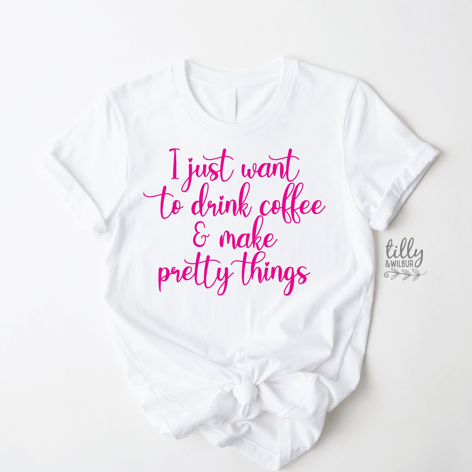 I Just Want To Drink Coffee And Make Pretty Things T-Shirt, Coffee T-Shirt, Pretty Things T-Shirt, Crafter T-Shirt, Maker T-Shirt, Women's