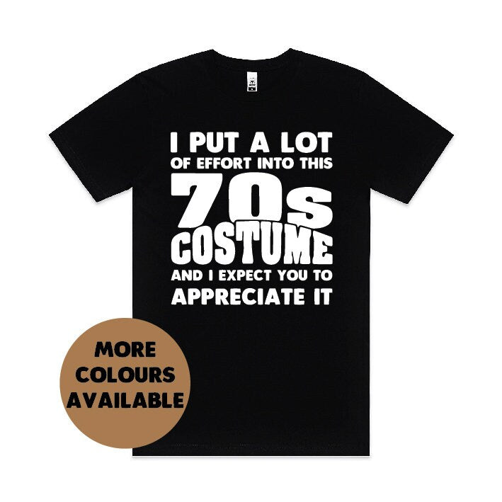 I Put A Lot Of Effort Into This 70&#39; Costume And I Expect You To Appreciate It T-Shirt, Funny Men&#39;s T-Shirt, 70&#39;s Party T-Shirt, 70&#39;s Theme